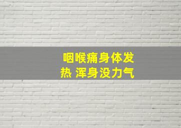 咽喉痛身体发热 浑身没力气